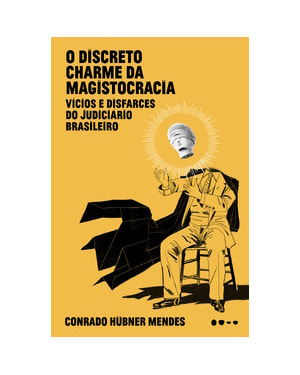 O DISCRETO CHARME DA MAGISTOCRACIA: VÍCIOS E DISFARCES DO JUDICIÁRIO BRASILEIRO