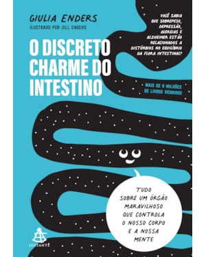 O DISCRETO CHARME DO INTESTINO: TUDO SOBRE UM ÓRGÃO MARAVILHOSO QUE CONTROLA O NOSSO CORPO E A NOSSA MENTE