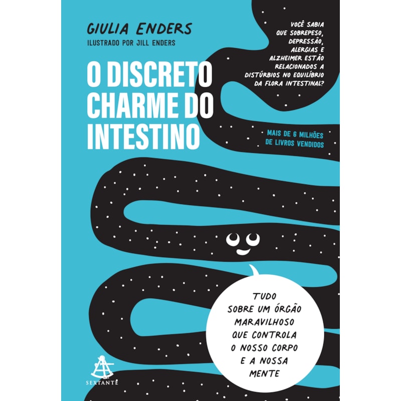 O DISCRETO CHARME DO INTESTINO: TUDO SOBRE UM ÓRGÃO MARAVILHOSO QUE CONTROLA O NOSSO CORPO E A NOSSA MENTE