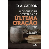 O DISCURSO DE DESPEDIDA E A ÚLTIMA ORAÇÃO DE JESUS