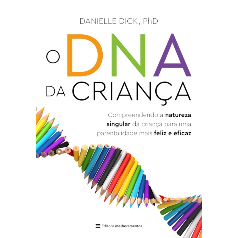 O DNA DA CRIANÇA: COMPREENDENDO A NATUREZA SINGULAR DA CRIANÇA PARA UMA PARENTALIDADE MAIS FELIZ E EFICAZ
