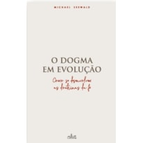 O DOGMA EM EVOLUÇÃO: COMO SE DESENVOLVEM AS DOUTRINAS DA FÉ