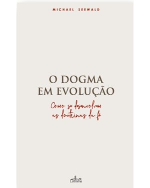 O DOGMA EM EVOLUÇÃO: COMO SE DESENVOLVEM AS DOUTRINAS DA FÉ