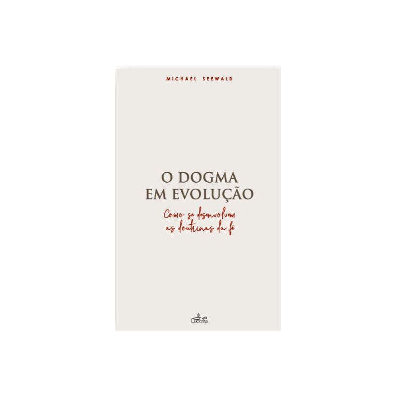 O DOGMA EM EVOLUÇÃO: COMO SE DESENVOLVEM AS DOUTRINAS DA FÉ
