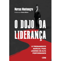 O DOJO DA LIDERANÇA: O TREINAMENTO MARCIAL PARA LÍDERES DE ALTA PERFORMANCE