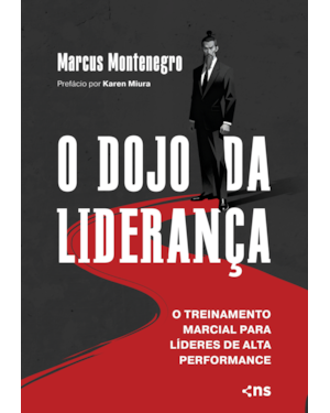 O DOJO DA LIDERANÇA: O TREINAMENTO MARCIAL PARA LÍDERES DE ALTA PERFORMANCE