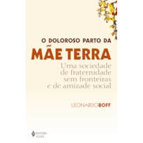 O DOLOROSO PARTO DA MÃE TERRA: UMA SOCIEDADE DE FRATERNIDADE SEM FRONTEIRAS E DE AMIZADE SOCIAL