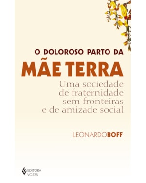 O DOLOROSO PARTO DA MÃE TERRA: UMA SOCIEDADE DE FRATERNIDADE SEM FRONTEIRAS E DE AMIZADE SOCIAL