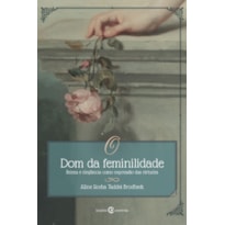 O DOM DA FEMINILIDADE - BELEZA E ELEGÂNCIA COMO EXPRESSÃO DAS VIRTUDES