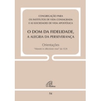 O DOM DA FIDELIDADE, A ALEGRIA DA PERSEVERANÇA - DOC 54: ORIENTAÇÕES - "MANETE IN DILECTIONE MEA" (JO 15,9)