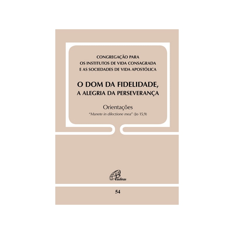 O DOM DA FIDELIDADE, A ALEGRIA DA PERSEVERANÇA - DOC 54: ORIENTAÇÕES - "MANETE IN DILECTIONE MEA" (JO 15,9)