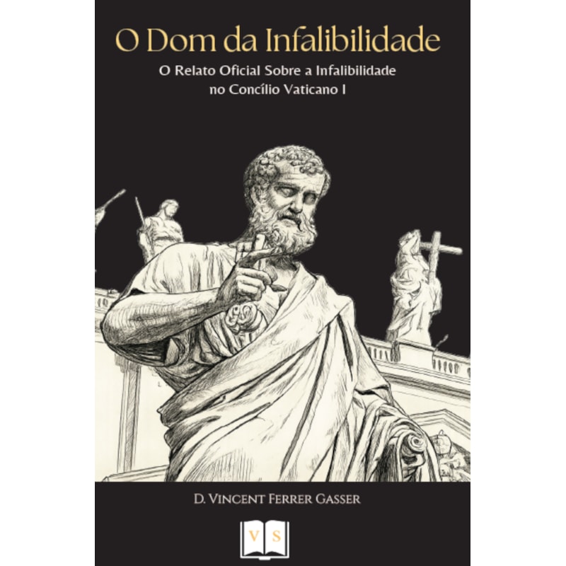 O DOM DA INFALIBILIDADE - O RELATO OFICIAL SOBRE A INFALIBILIDADE NO CONCÍLIO VATICANO I