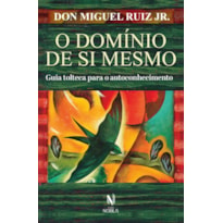 O domínio de si mesmo: guia tolteca para o autoconhecimento