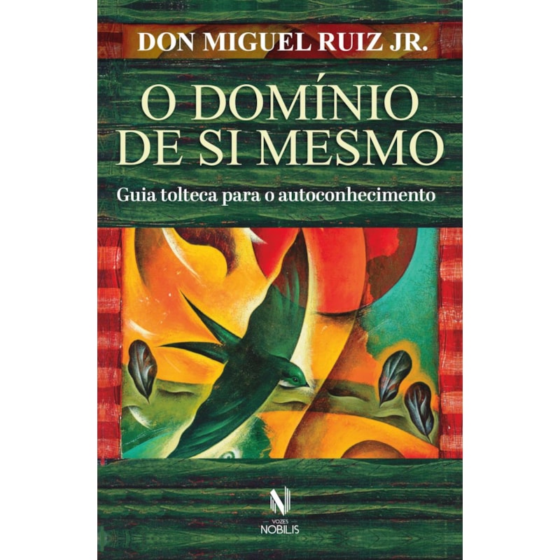 O DOMÍNIO DE SI MESMO: GUIA TOLTECA PARA O AUTOCONHECIMENTO