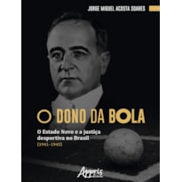 O DONO DA BOLA: O ESTADO NOVO E A JUSTIÇA DESPORTIVA NO BRASIL (1941-1945)