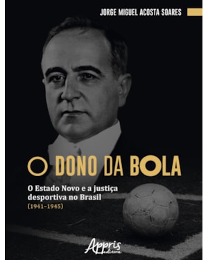 O DONO DA BOLA: O ESTADO NOVO E A JUSTIÇA DESPORTIVA NO BRASIL (1941-1945)