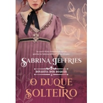 O DUQUE SOLTEIRO (DINASTIA DOS DUQUES - LIVRO 2)
