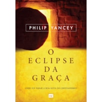 O ECLIPSE DA GRAÇA: ONDE FOI PARAR A BOA-NOVA DO CRISTIANISMO?