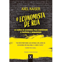 O ECONOMISTA DE RUA - 15 LIÇÕES DE ECONOMIA PARA SOBREVIVER A POLÍTICOS E DEMAGOGOS