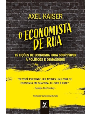 O economista de rua: 15 lições de economia para sobreviver a políticos e demagogos