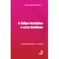 O ÉDIPO FEMININO E SEUS DESTINOS