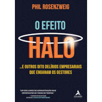 O EFEITO HALO: ...E OUTROS OITO DELÍRIOS EMPRESARIAIS QUE ENGANAM OS GESTORES