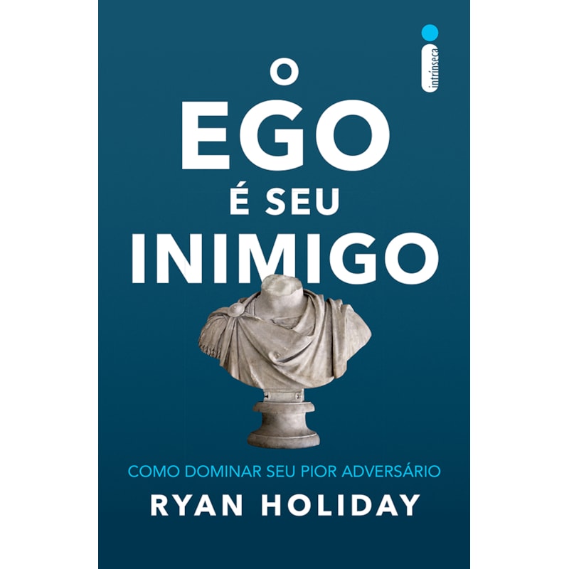 O EGO É SEU INIMIGO: COMO DOMINAR SEU PIOR ADVERSÁRIO