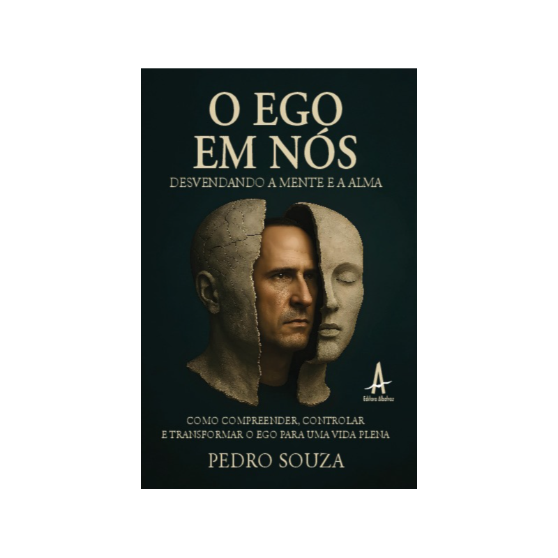 O ego em nós desvendando a mente e a alma: Como compreender, controlar e transformar o ego para uma vida plena