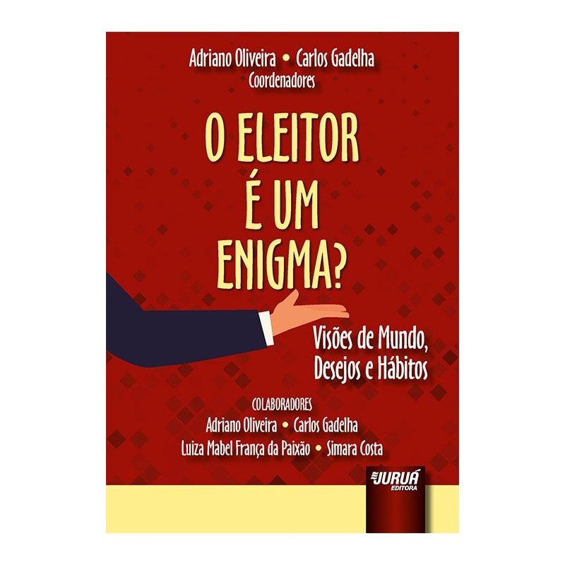 O ELEITOR É UM ENIGMA? - VISÕES DE MUNDO, DESEJOS E HÁBITOS