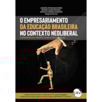 O EMPRESARIAMENTO DA EDUCAÇÃO BRASILEIRA NO CONTEXTO NEOLIBERAL: DISSONÂNCIAS, PERSPECTIVAS E RESISTÊNCIAS
