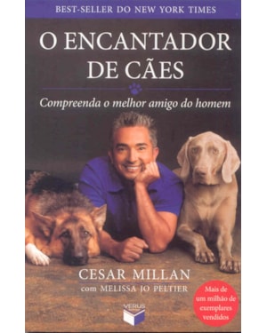 O ENCANTADOR DE CÃES: COMPREENDA O MELHOR AMIGO DO HOMEM: COMPREENDA O MELHOR AMIGO DO HOMEM