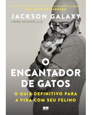 O ENCANTADOR DE GATOS: O GUIA DEFINITIVO PARA A VIDA COM SEU FELINO