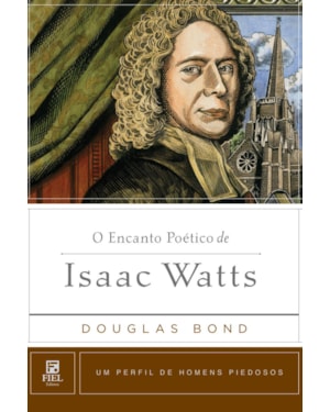 O ENCANTO POÉTICO DE ISAAC WATTS: UM PERFIL DE HOMENS PIEDOSOS