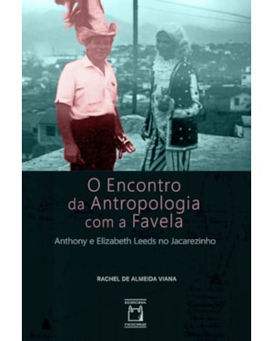 O ENCONTRO DA ANTROPOLOGIA COM A FAVELA: ANTHONY E ELIZABETH LEEDS NO JACAREZINHO