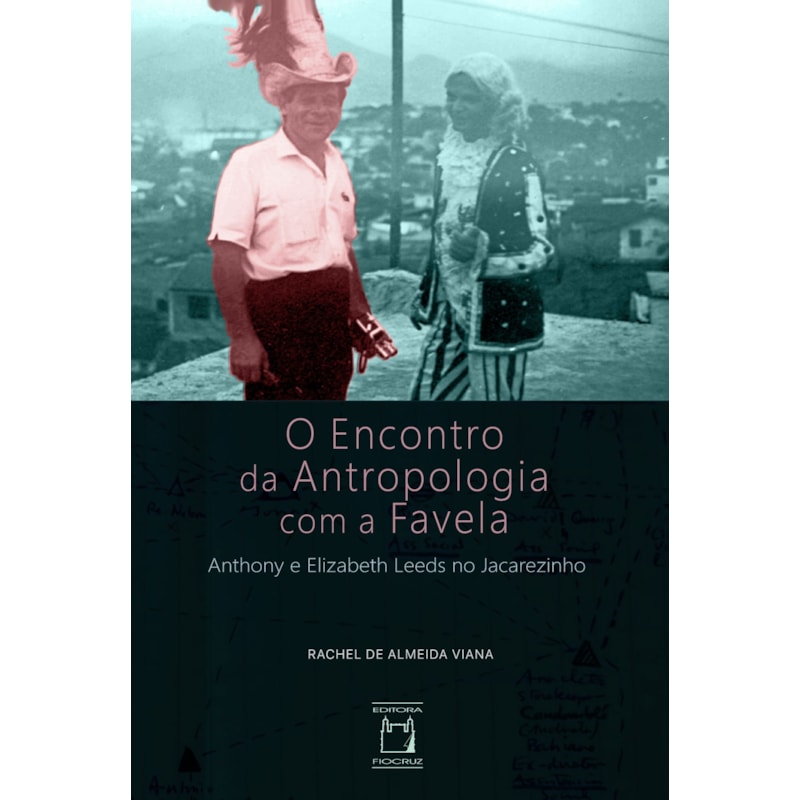 O ENCONTRO DA ANTROPOLOGIA COM A FAVELA: ANTHONY E ELIZABETH LEEDS NO JACAREZINHO