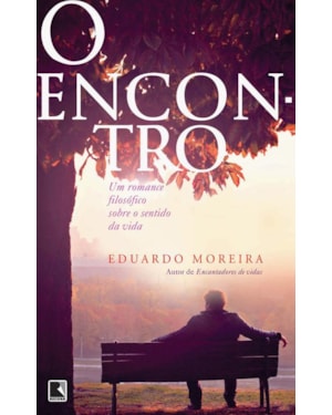 O ENCONTRO: UM ROMANCE FILOSÓFICO SOBRE O SENTIDO DA VIDA: UM ROMANCE FILOSÓFICO SOBRE O SENTIDO DA VIDA