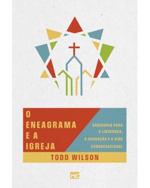 O ENEAGRAMA E A IGREJA: SABEDORIA PARA A LIDERANÇA, A ADORAÇÃO E A VIDA CONGREGACIONAL