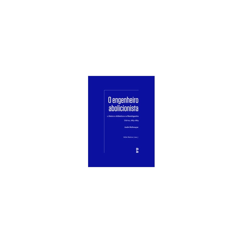 O engenheiro abolicionista: 1. Entre o Atlântico e a Mantiqueira - Diários, 1883-1884