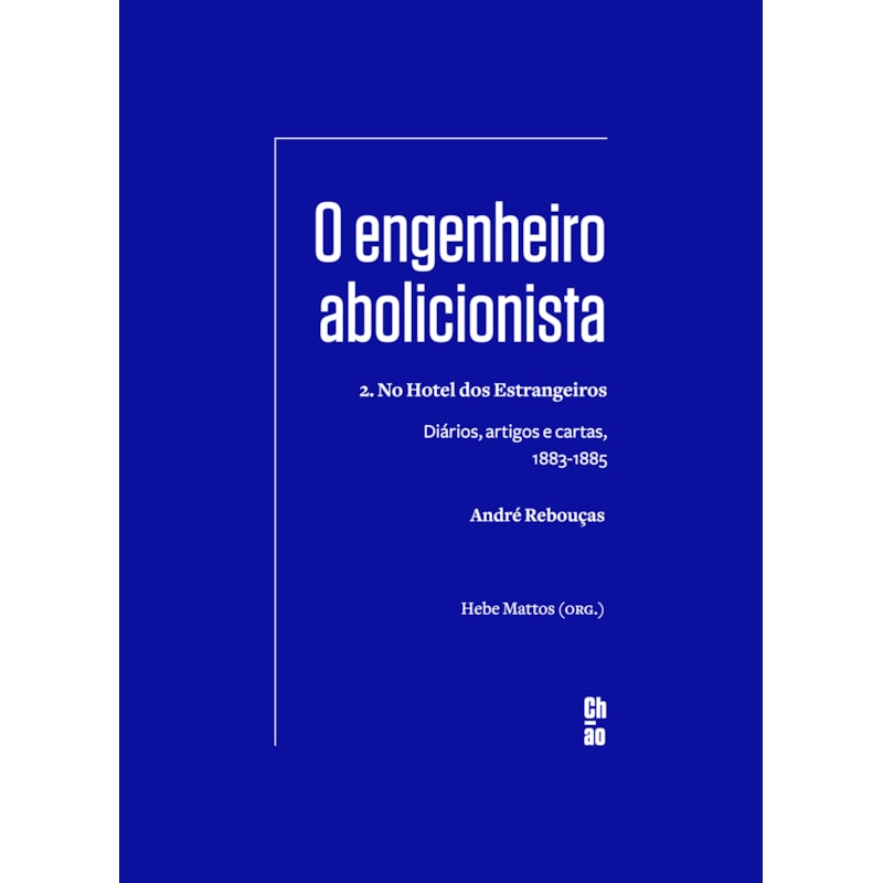O engenheiro abolicionista: 2. No Hotel dos Estrangeiros - Diários, artigos e cartas, 1883-1885