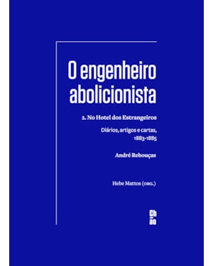 O engenheiro abolicionista: 2. No Hotel dos Estrangeiros - Diários, artigos e cartas, 1883-1885