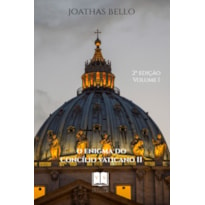 O ENIGMA DO CONCILIO VATICANO II - VOL.I