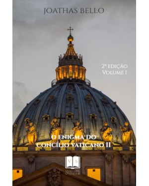 O ENIGMA DO CONCILIO VATICANO II - VOL.I