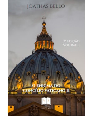 O ENIGMA DO CONCILIO VATICANO II - VOL.II