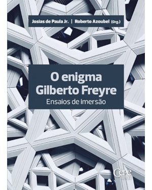 O ENIGMA GILBERTO FREYRE - ENSAIOS DE IMERSÃO