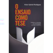 O ENSAIO COMO TESE: ESTÉTICA E NARRATIVA NA COMPOSIÇÃO DO TEXTO CIENTÍFICO