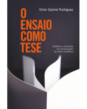 O ENSAIO COMO TESE: ESTÉTICA E NARRATIVA NA COMPOSIÇÃO DO TEXTO CIENTÍFICO