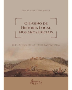 O ENSINO DE HISTÓRIA LOCAL NOS ANOS INICIAIS: REFLEXÕES SOBRE A HISTÓRIA ENSINADA