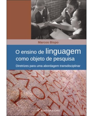 O ENSINO DE LINGUAGEM COMO OBJETO DE PESQUISA: DIRETRIZES PARA UMA ABORDAGEM TRANSDISCIPLINAR