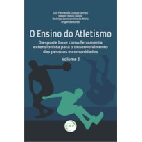 O ENSINO DO ATLETISMO: O ESPORTE BASE COMO FERRAMENTA EXTENSIONISTA PARA O DESENVOLVIMENTO DAS PESSOAS E COMUNIDADES VOLUME 2