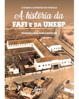 O ENSINO SUPERIOR EM MARÍLIA: A HISTÓRIA DA FAFI E DA UNESP